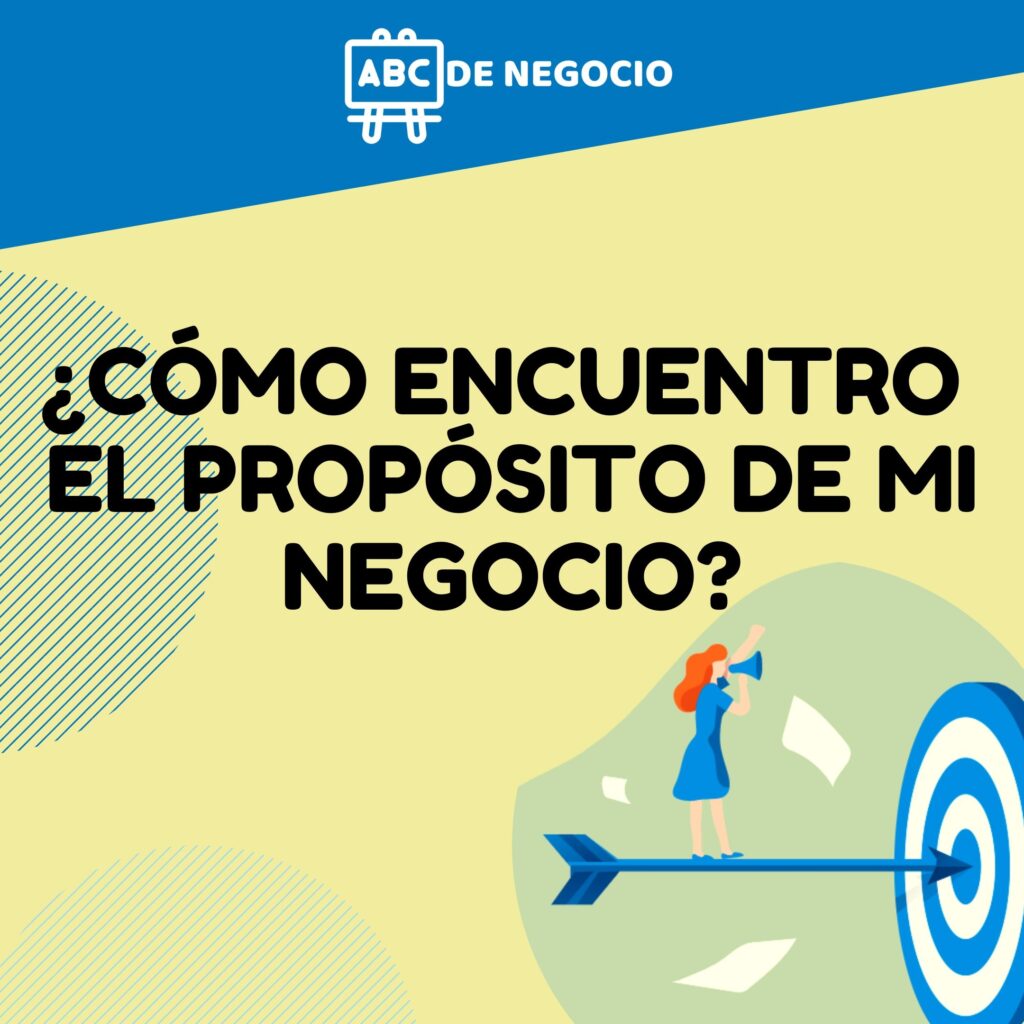 COMO ENCUENTRO EL PROPOSITO DE MI NEGOCIO