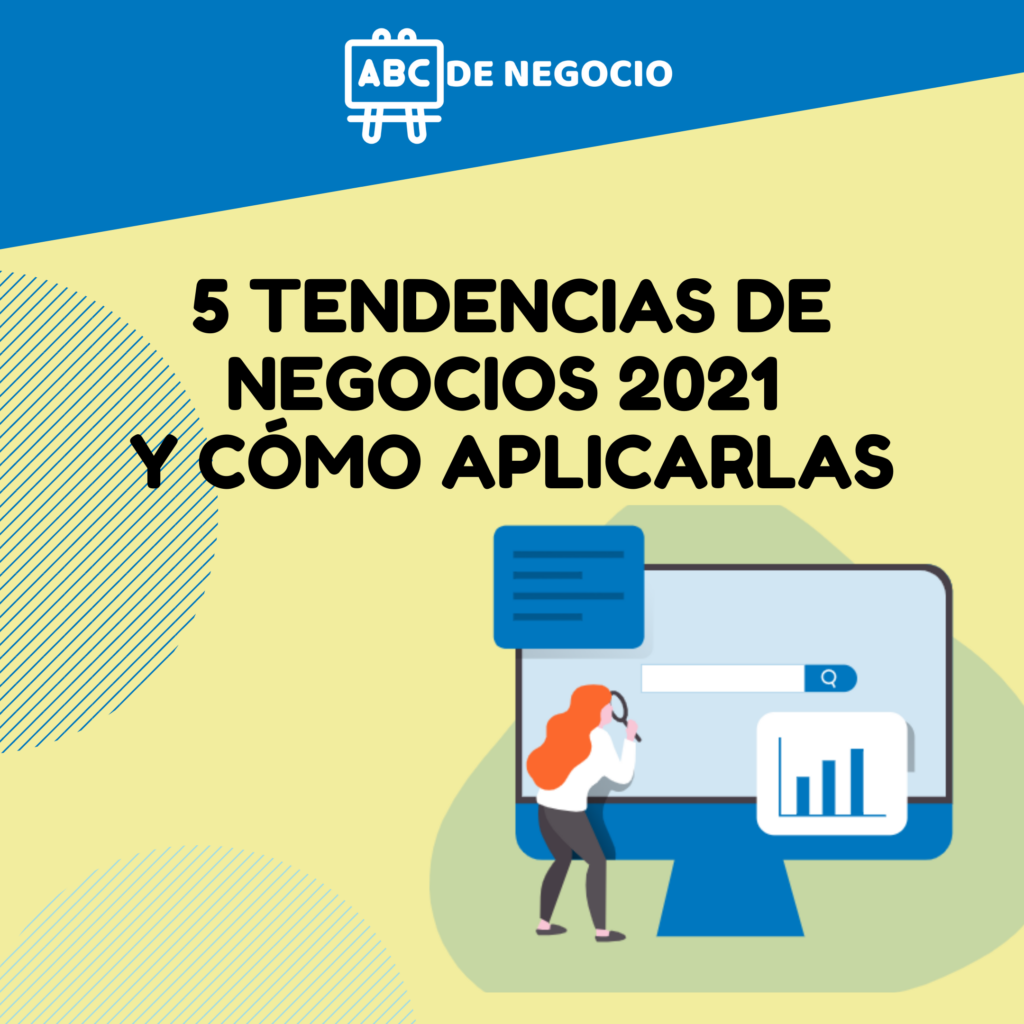 5 TENDENCIAS DE NEGOCIOS 2021 Y CÓMO APLICARLAS