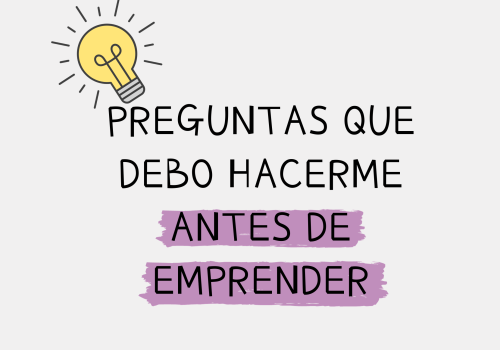 PREGUNTAS QUE DEBO HACERME ANTES DE EMPRENDER